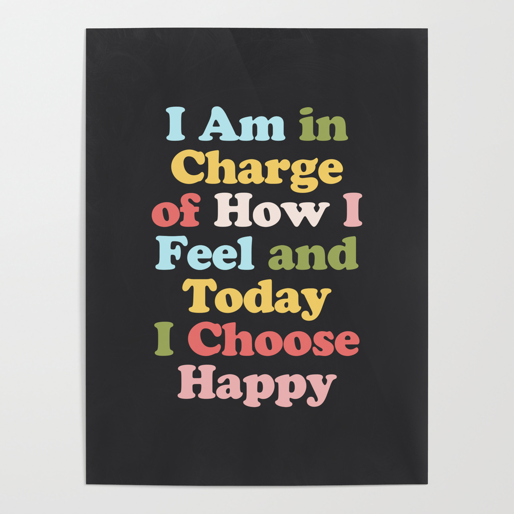 I Am in Charge of How I Feel and Today I Choose Happy Poster by themotivatedtype