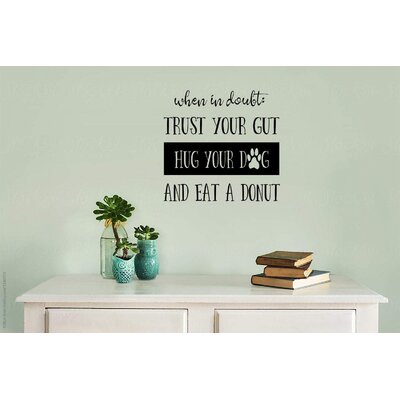 When In Doubt Trust Your Gut Hug Your Dog And Eat A Donut Vinyl Wall Decal Sticker Home Decor Art Trinx Size: 36